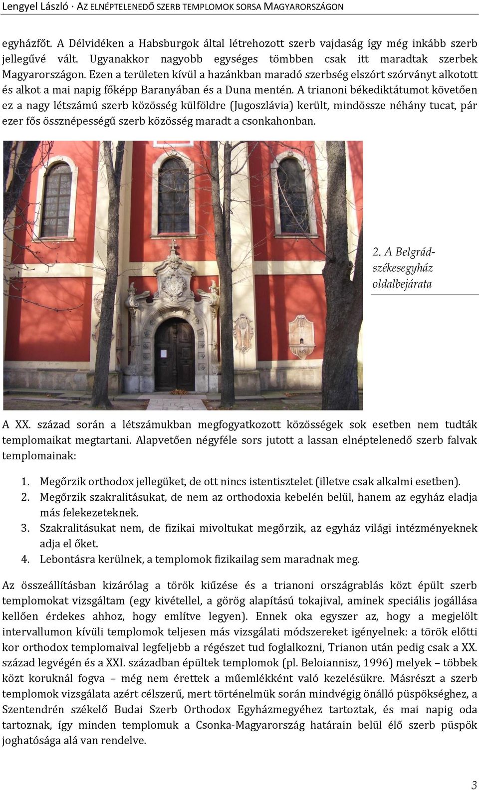 A trianoni békediktátumot követően ez a nagy létszámú szerb közösség külföldre (Jugoszlávia) került, mindössze néhány tucat, pár ezer fős össznépességű szerb közösség maradt a csonkahonban. 2.