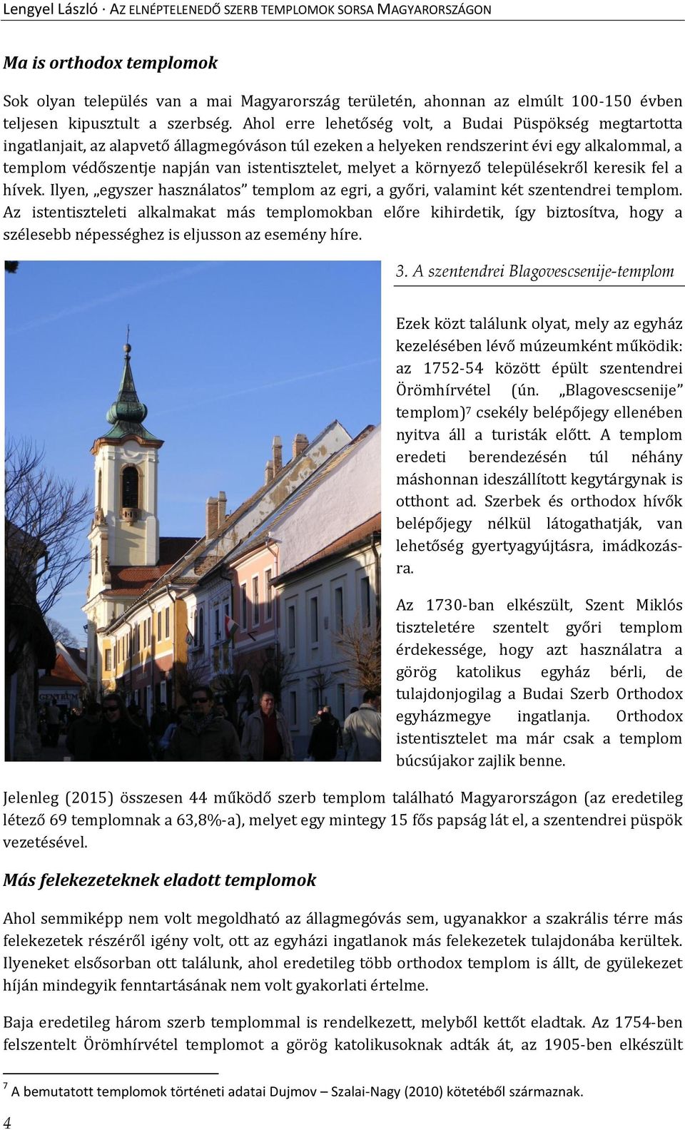 melyet a környező településekről keresik fel a hívek. Ilyen, egyszer használatos templom az egri, a győri, valamint két szentendrei templom.