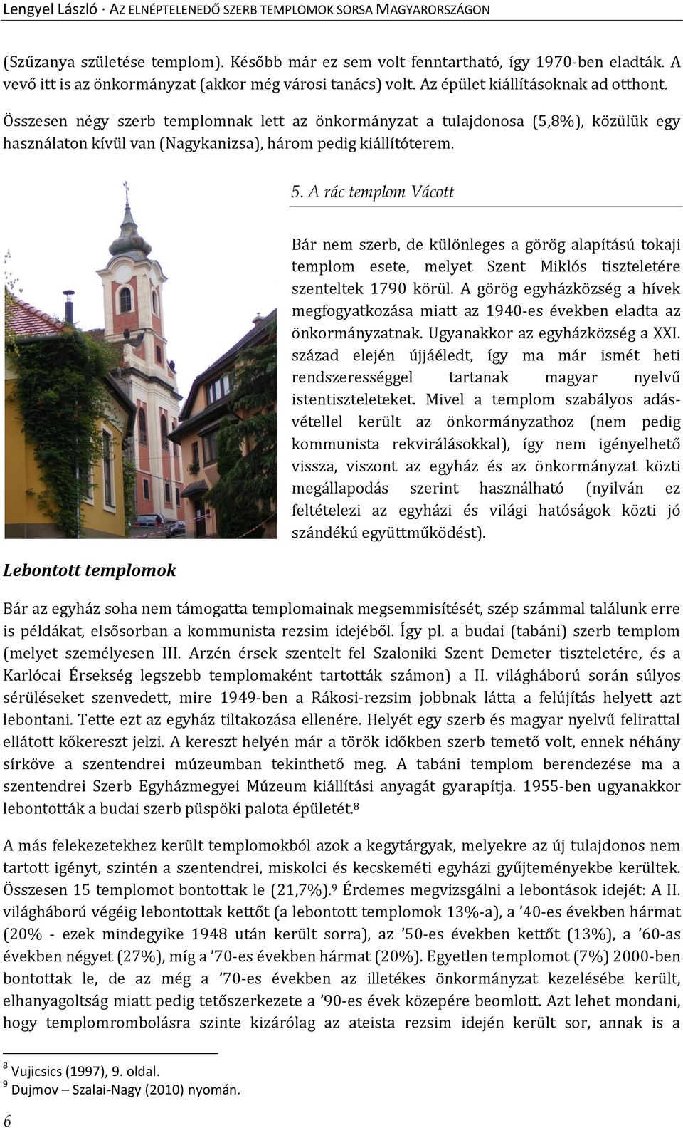 A rác templom Vácott Lebontott templomok Bár nem szerb, de különleges a görög alapítású tokaji templom esete, melyet Szent Miklós tiszteletére szenteltek 1790 körül.