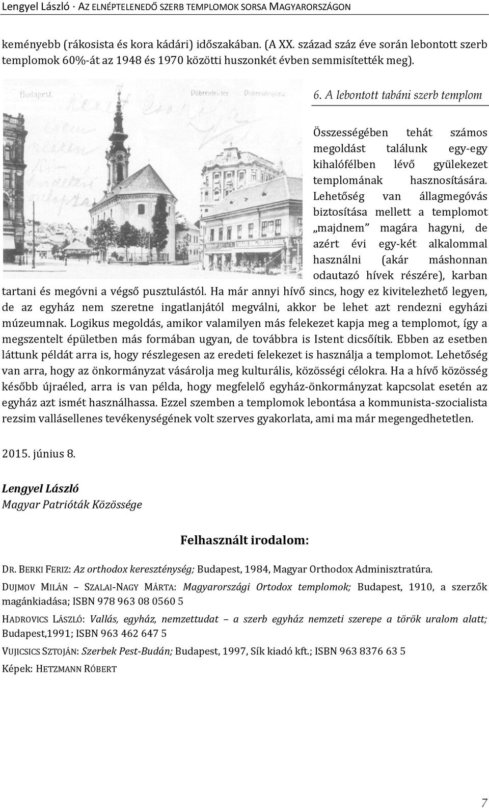 Lehetőség van állagmegóvás biztosítása mellett a templomot majdnem magára hagyni, de azért évi egy-két alkalommal használni (akár máshonnan odautazó hívek részére), karban tartani és megóvni a végső