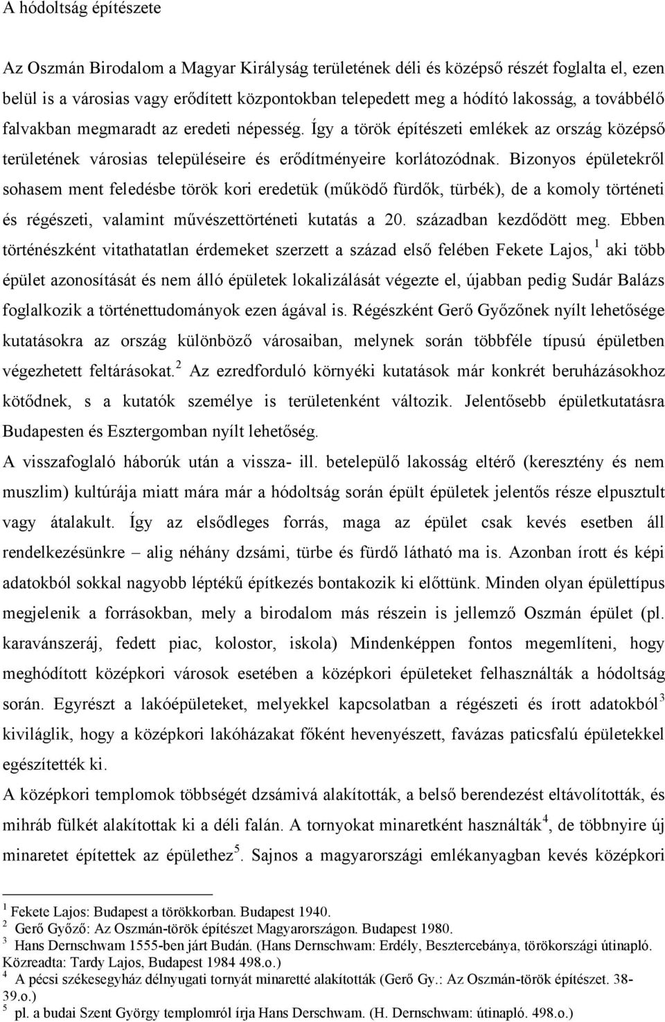 Bizonyos épületekről sohasem ment feledésbe török kori eredetük (működő fürdők, türbék), de a komoly történeti és régészeti, valamint művészettörténeti kutatás a 20. században kezdődött meg.