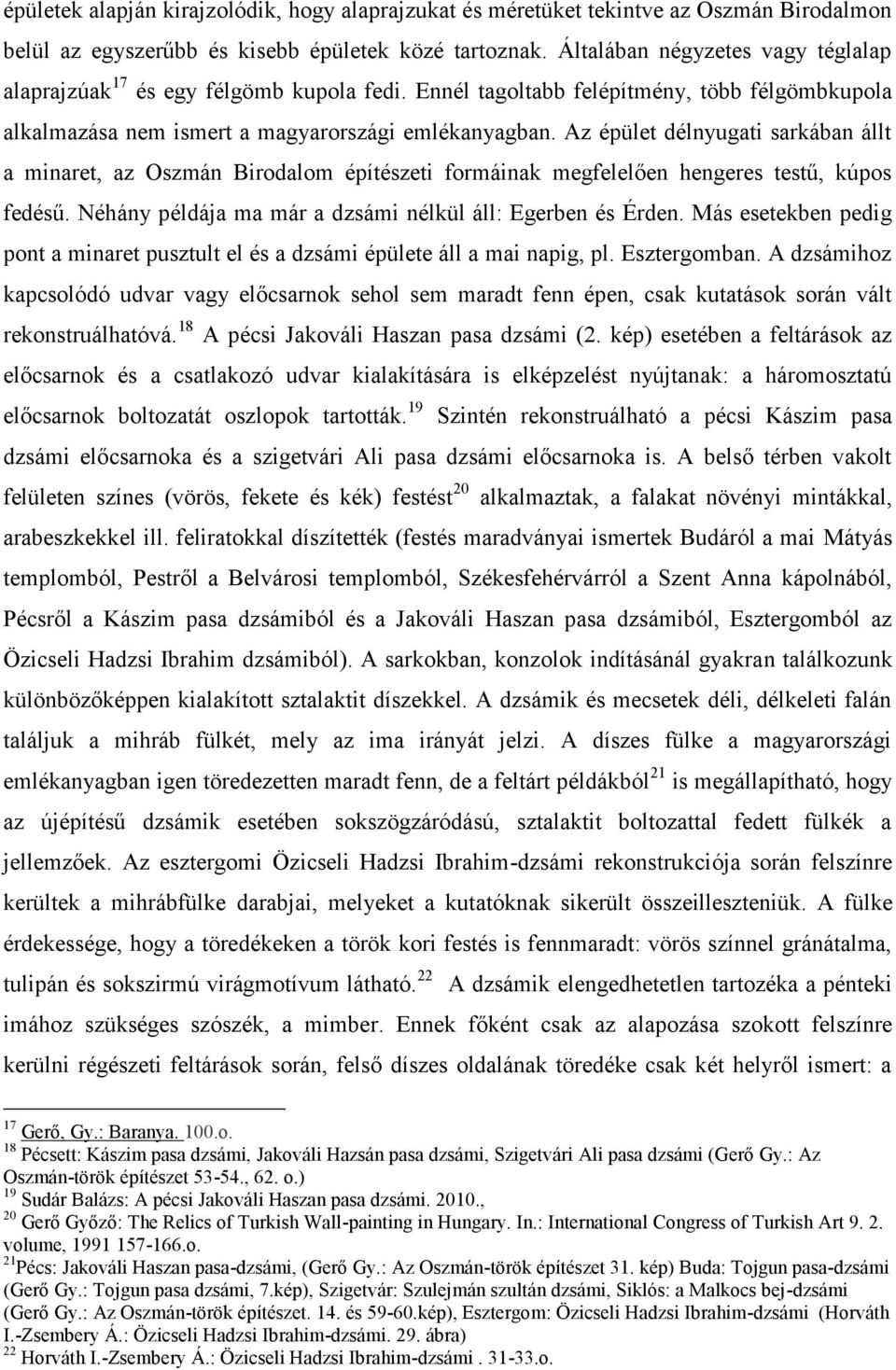 Az épület délnyugati sarkában állt a minaret, az Oszmán Birodalom építészeti formáinak megfelelően hengeres testű, kúpos fedésű. Néhány példája ma már a dzsámi nélkül áll: Egerben és Érden.