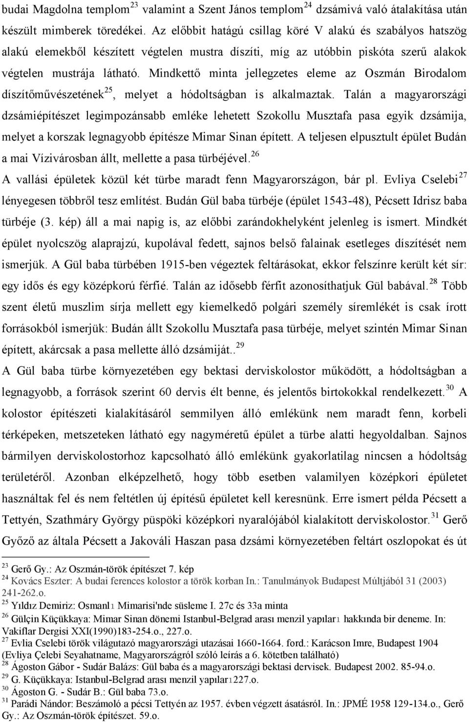 Mindkettő minta jellegzetes eleme az Oszmán Birodalom díszítőművészetének 25, melyet a hódoltságban is alkalmaztak.