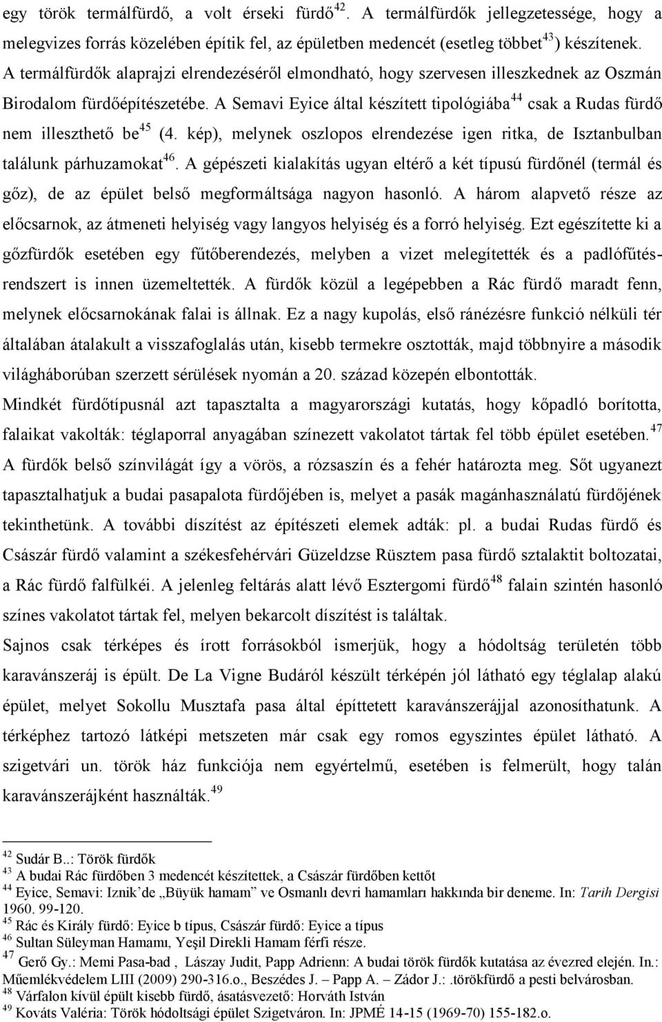 A Semavi Eyice által készített tipológiába 44 csak a Rudas fürdő nem illeszthető be 45 (4. kép), melynek oszlopos elrendezése igen ritka, de Isztanbulban találunk párhuzamokat 46.