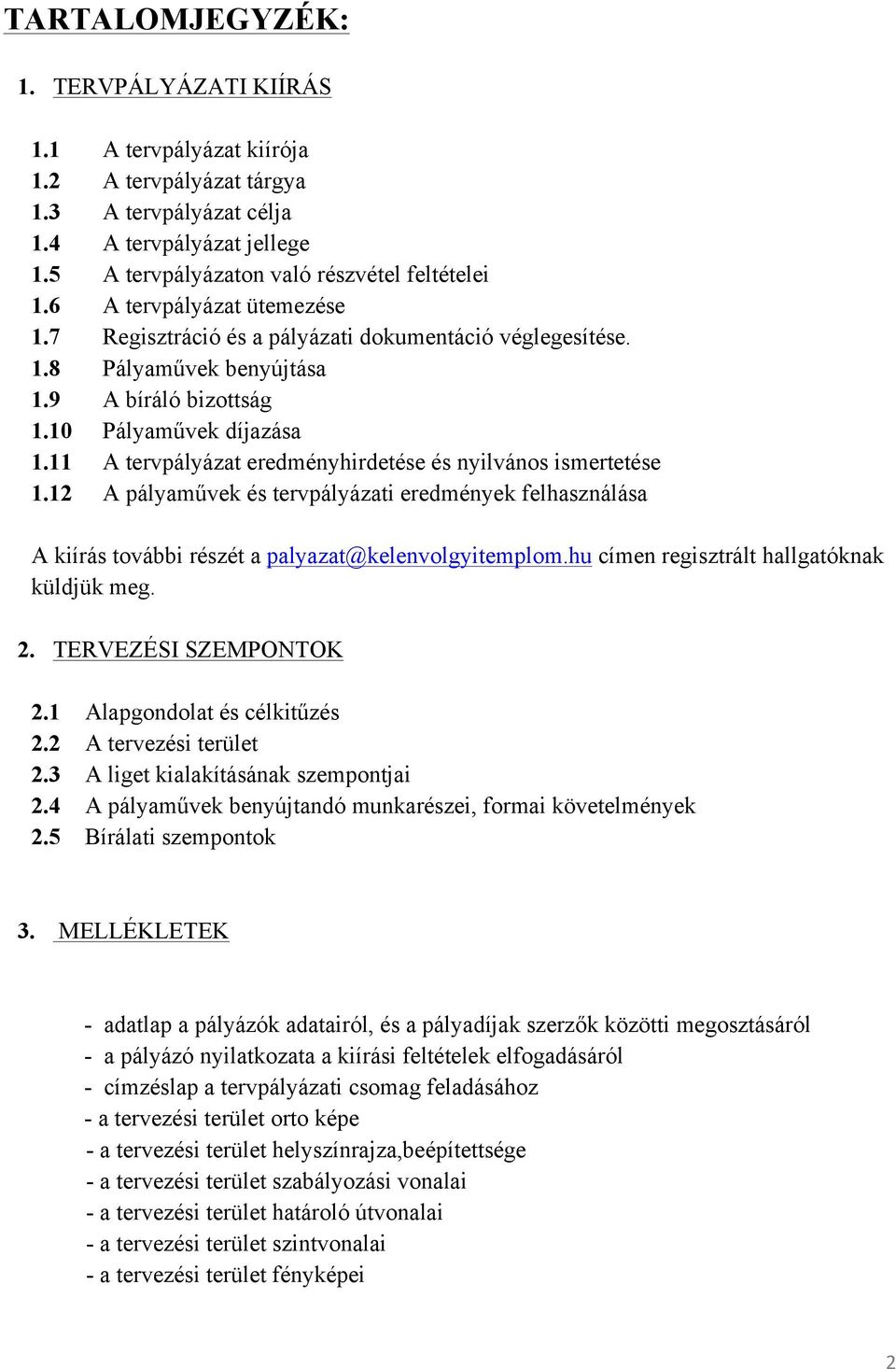 11 A tervpályázat eredményhirdetése és nyilvános ismertetése 1.12 A pályaművek és tervpályázati eredmények felhasználása A kiírás további részét a palyazat@kelenvolgyitemplom.