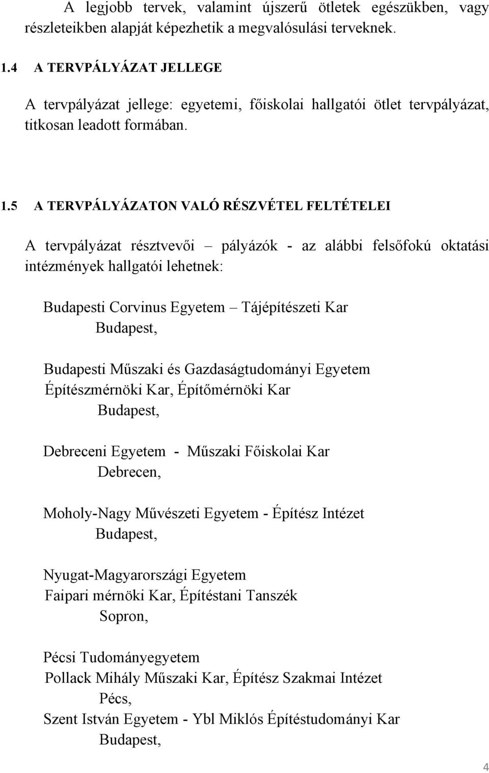 5 A TERVPÁLYÁZATON VALÓ RÉSZVÉTEL FELTÉTELEI A tervpályázat résztvevői pályázók - az alábbi felsőfokú oktatási intézmények hallgatói lehetnek: Budapesti Corvinus Egyetem Tájépítészeti Kar Budapest,
