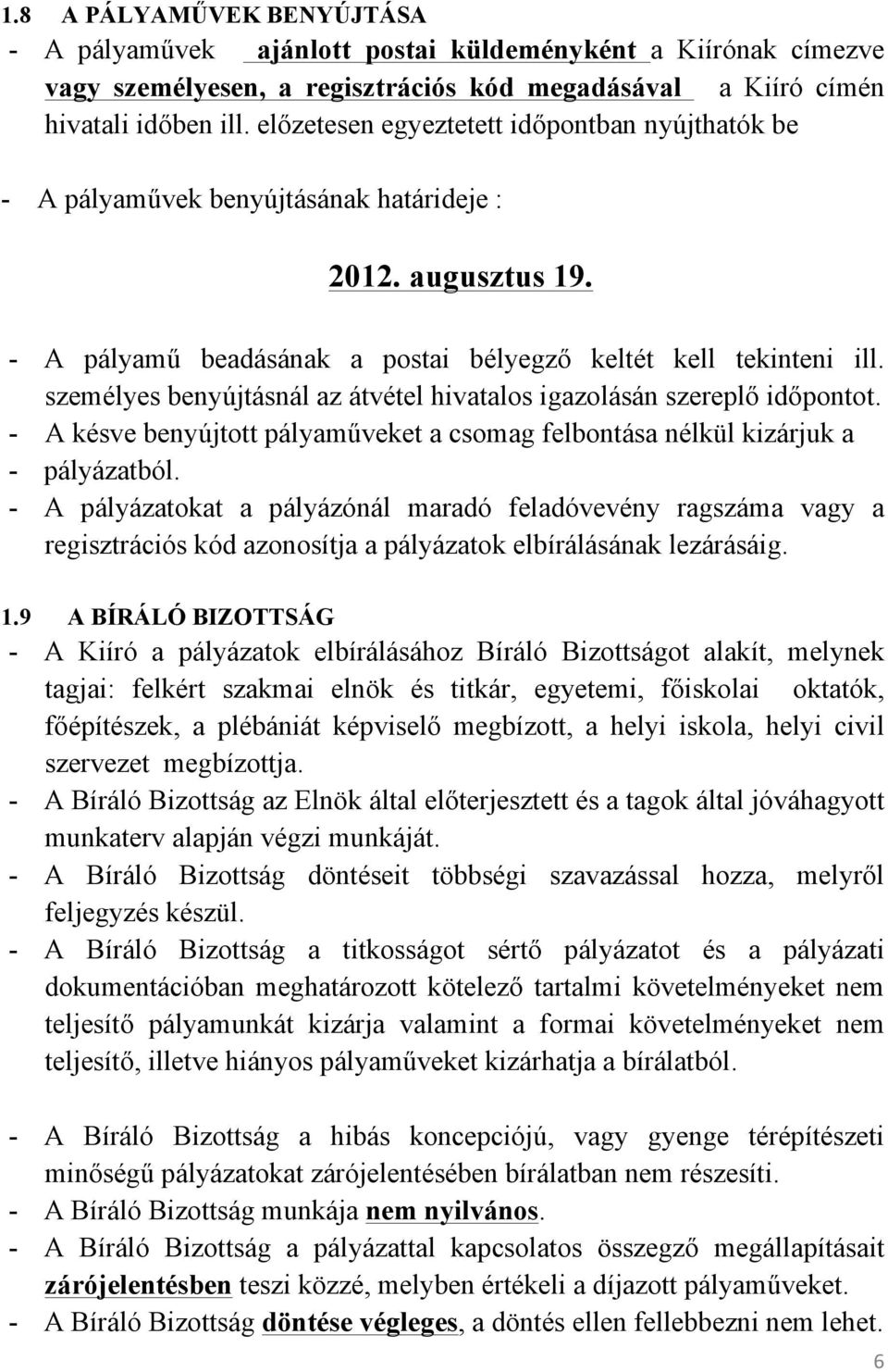 személyes benyújtásnál az átvétel hivatalos igazolásán szereplő időpontot. - A késve benyújtott pályaműveket a csomag felbontása nélkül kizárjuk a - pályázatból.
