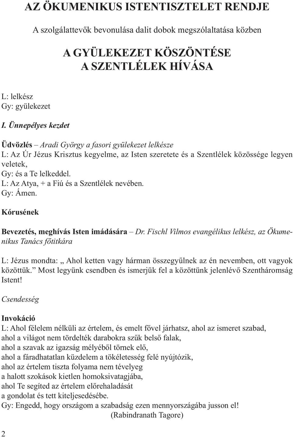 L: Az Atya, + a Fiú és a Szentlélek nevében. Gy: Ámen. Kórusének Bevezetés, meghívás Isten imádására Dr.