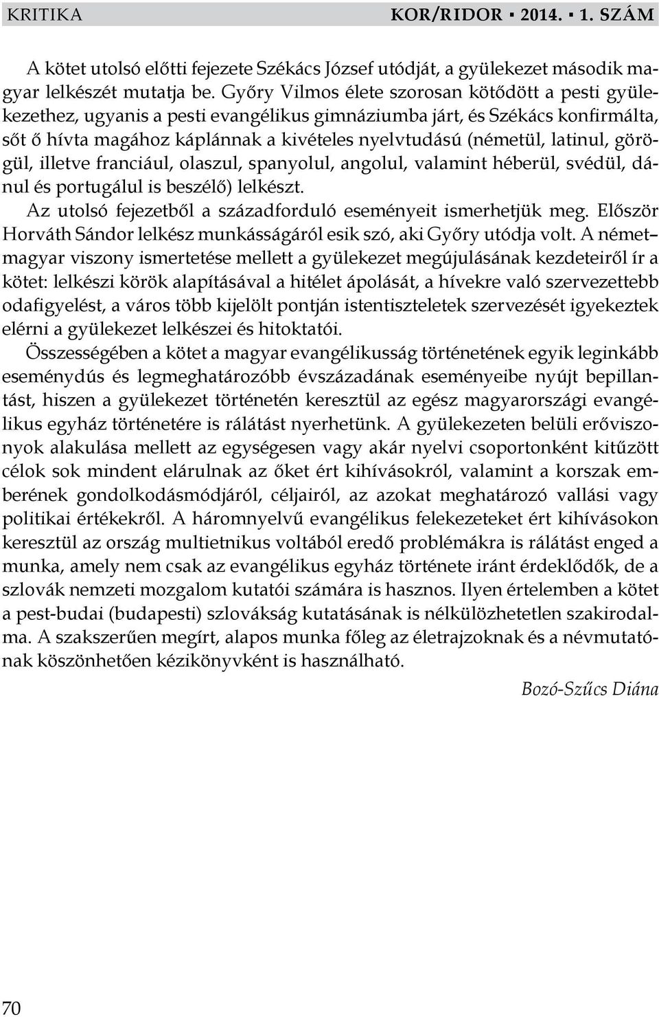 latinul, görögül, illetve franciául, olaszul, spanyolul, angolul, valamint héberül, svédül, dánul és portugálul is beszélő) lelkészt. Az utolsó fejezetből a századforduló eseményeit ismerhetjük meg.