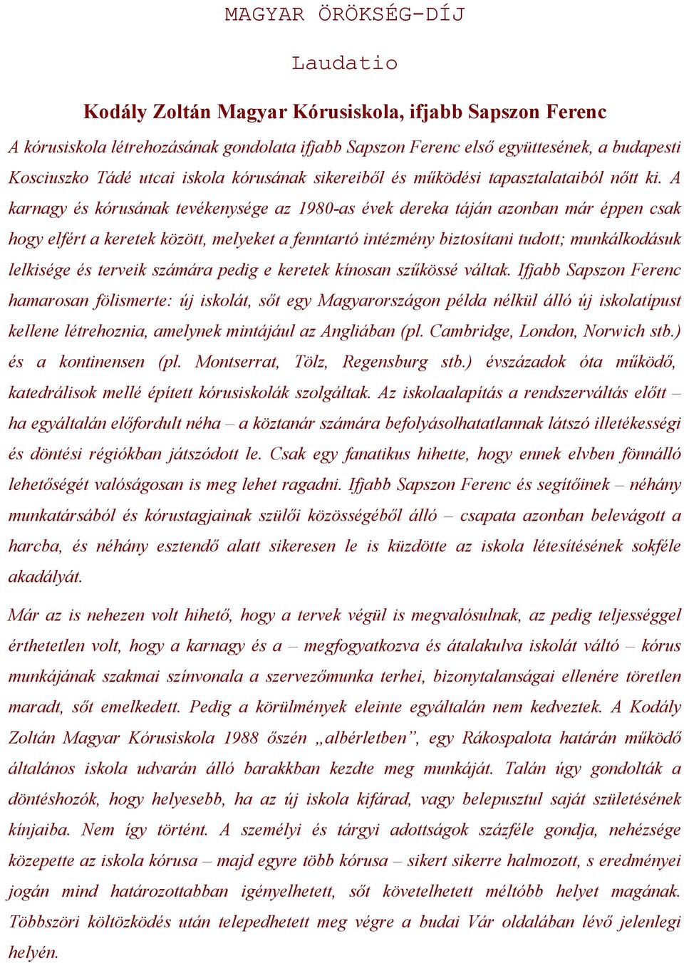 A karnagy és kórusának tevékenysége az 1980-as évek dereka táján azonban már éppen csak hogy elfért a keretek között, melyeket a fenntartó intézmény biztosítani tudott; munkálkodásuk lelkisége és