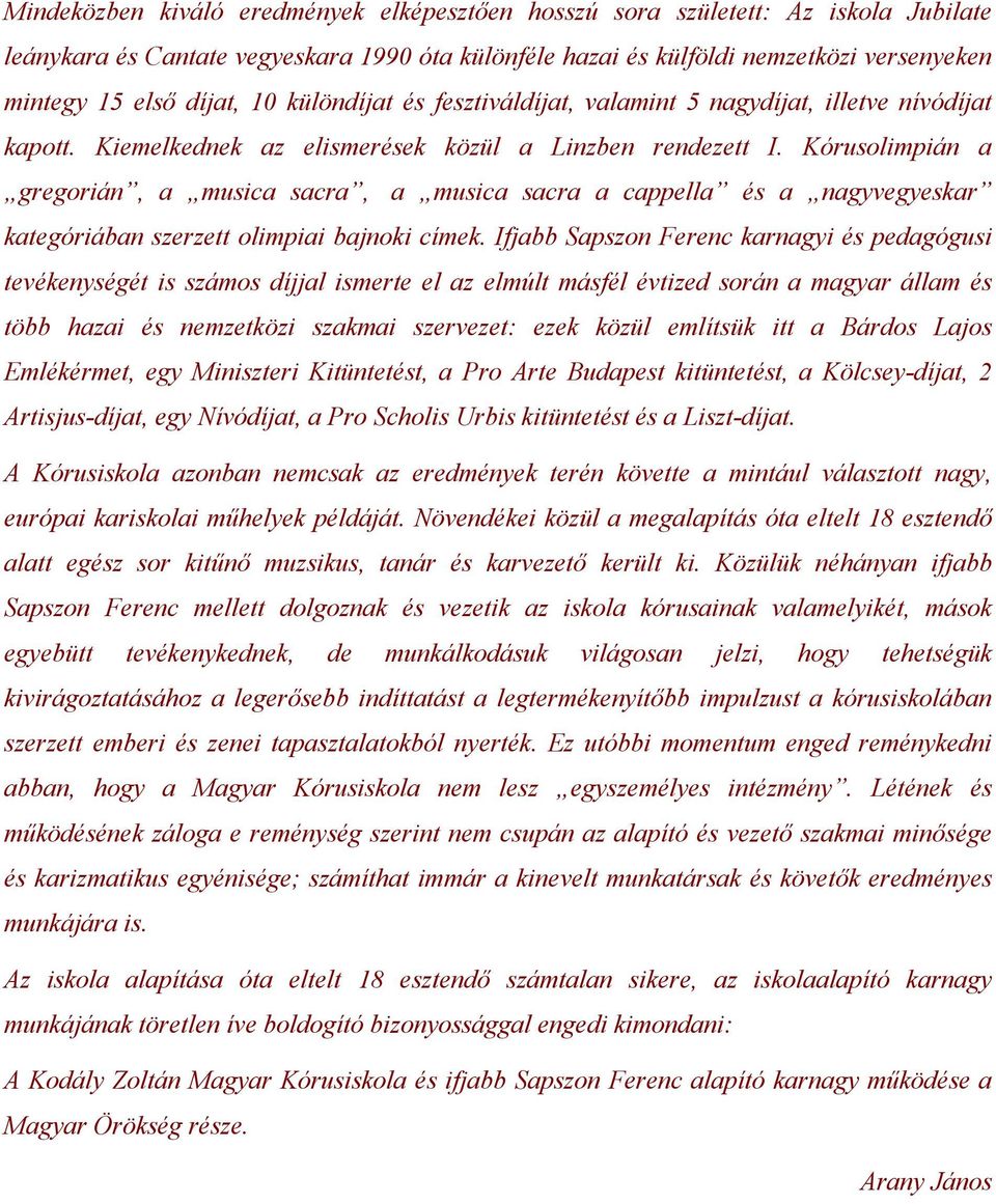 Kórusolimpián a gregorián, a musica sacra, a musica sacra a cappella és a nagyvegyeskar kategóriában szerzett olimpiai bajnoki címek.