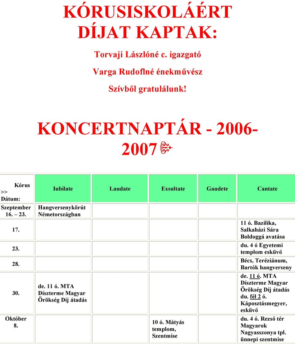 Iubilate Laudate Exsultate Gaudete Cantate Hangversenykörút Németországban de. 11 ó. MTA Díszterme Magyar Örökség Díj átadás, 11 ó.