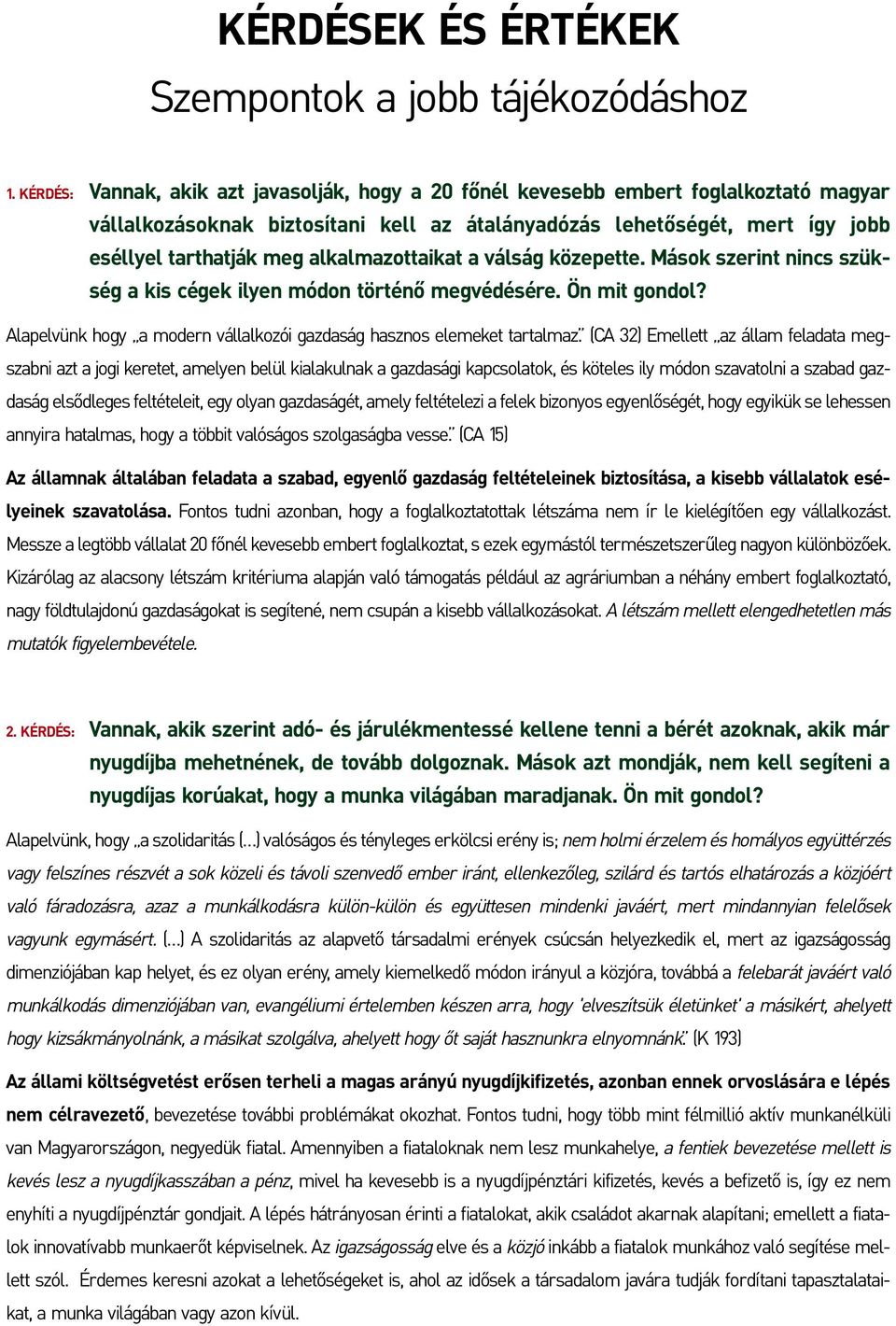 alkalmazottaikat a válság közepette. Mások szerint nincs szükség a kis cégek ilyen módon történô megvédésére. Ön mit gondol? Alapelvünk hogy a modern vállalkozói gazdaság hasznos elemeket tartalmaz.