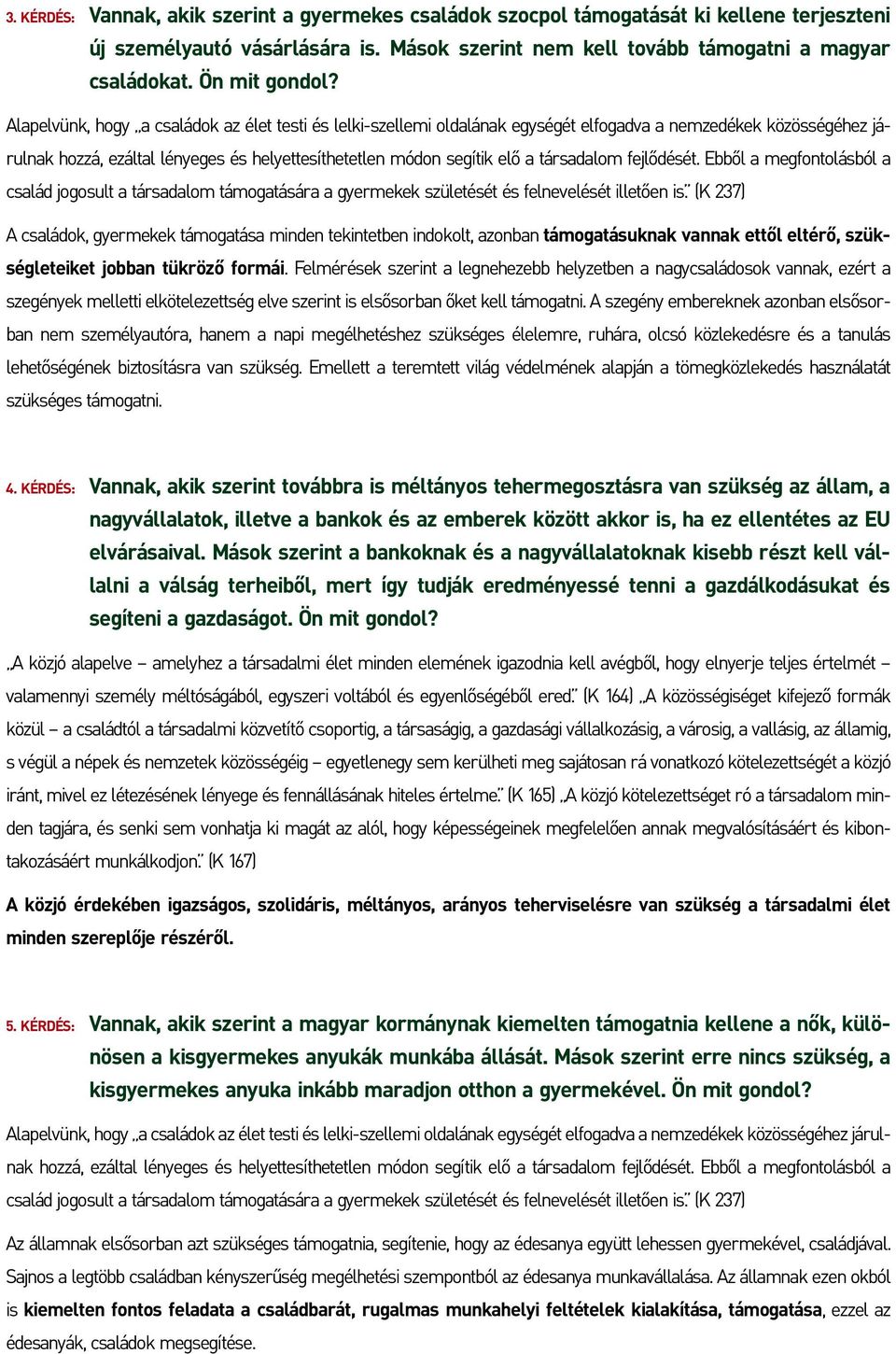 Alapelvünk, hogy a családok az élet testi és lelki-szellemi oldalának egységét elfogadva a nemzedékek közösségéhez járulnak hozzá, ezáltal lényeges és helyettesíthetetlen módon segítik elô a