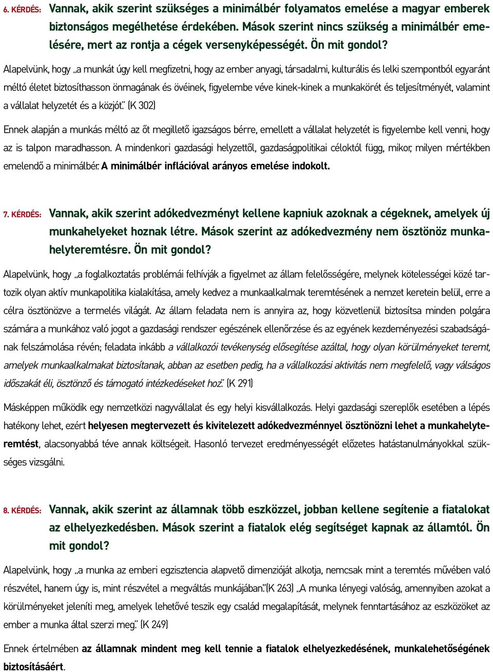 Alapelvünk, hogy a munkát úgy kell megfizetni, hogy az ember anyagi, társadalmi, kulturális és lelki szempontból egyaránt méltó életet biztosíthasson önmagának és övéinek, figyelembe véve kinek-kinek