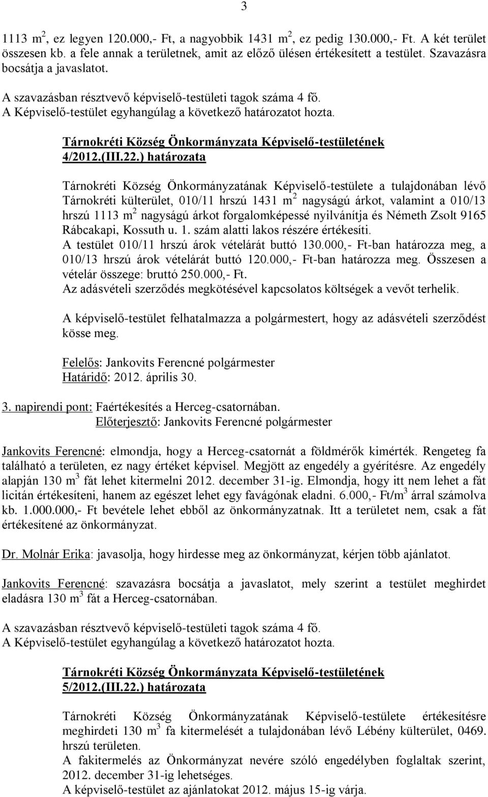 ) határozata Tárnokréti Község Önkormányzatának Képviselő-testülete a tulajdonában lévő Tárnokréti külterület, 010/11 hrszú 1431 m 2 nagyságú árkot, valamint a 010/13 hrszú 1113 m 2 nagyságú árkot