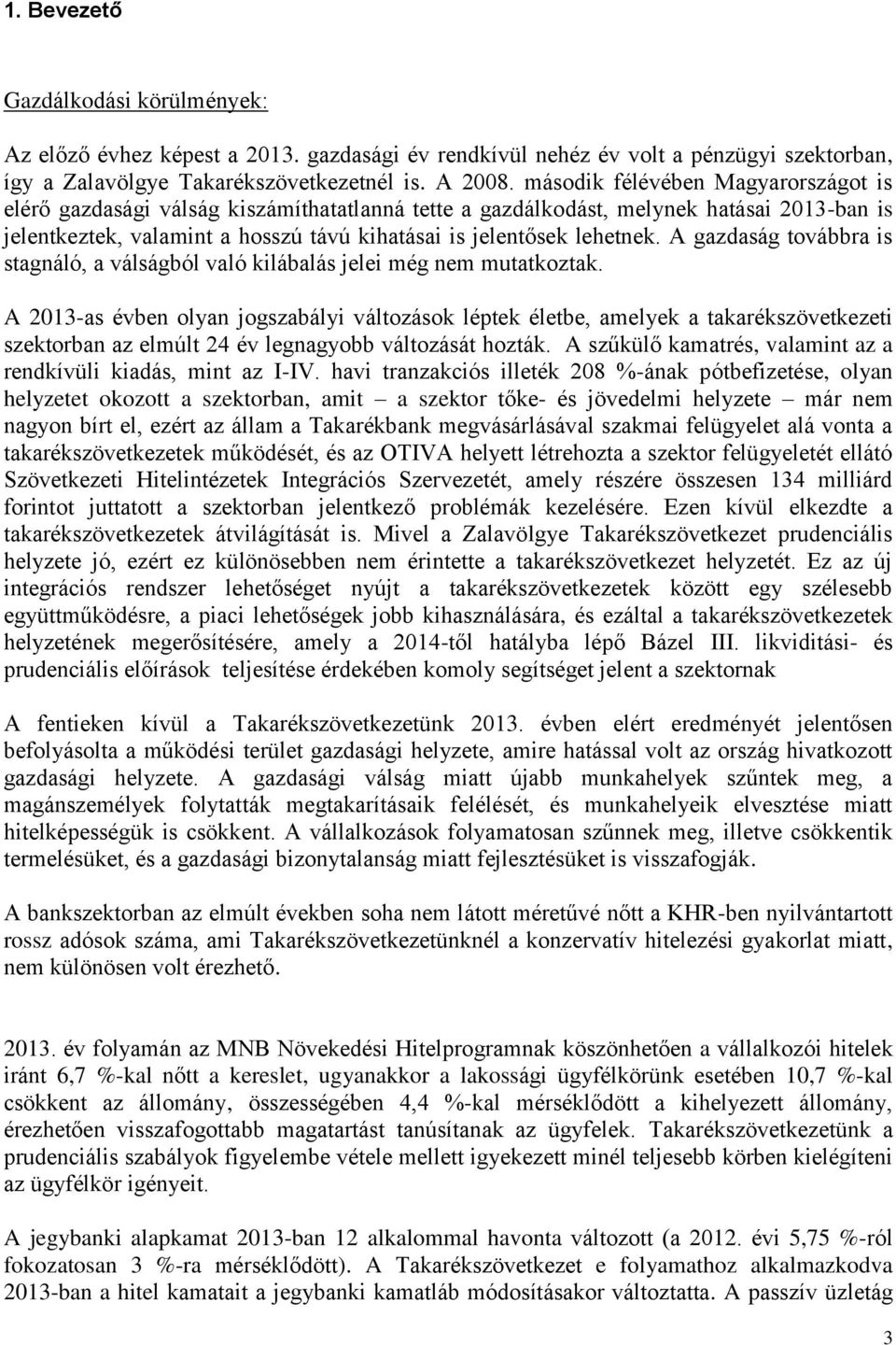 A gazdaság továbbra is stagnáló, a válságból való kilábalás jelei még nem mutatkoztak.