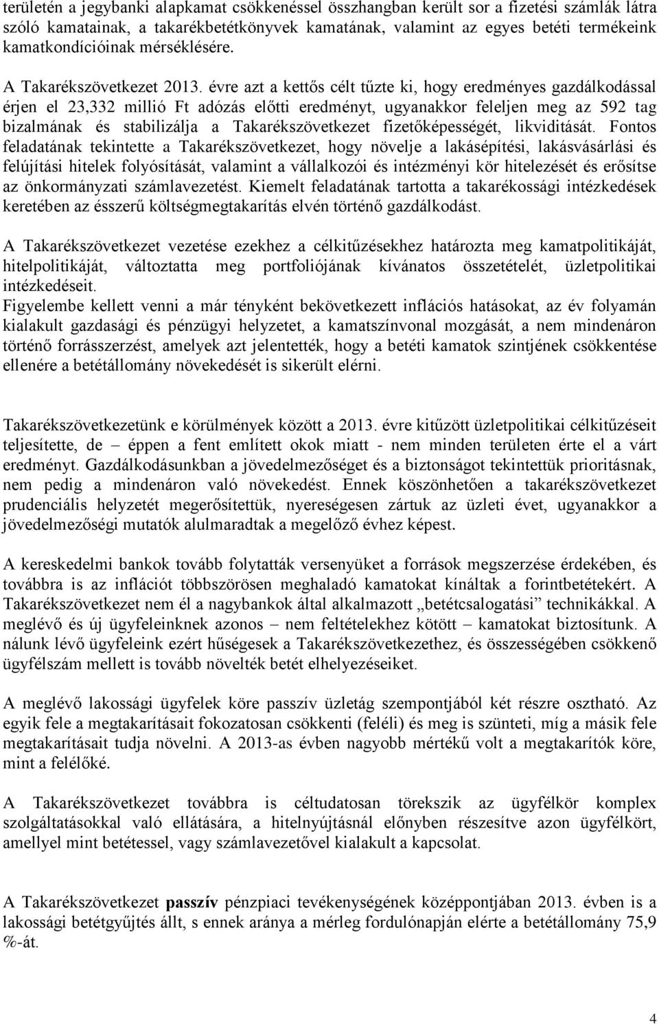 évre azt a kettős célt tűzte ki, hogy eredményes gazdálkodással érjen el 23,332 millió Ft adózás előtti eredményt, ugyanakkor feleljen meg az 592 tag bizalmának és stabilizálja a Takarékszövetkezet