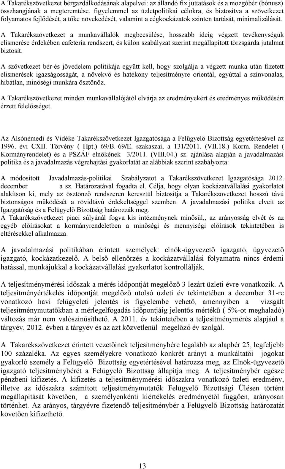 A Takarékszövetkezet a munkavállalók megbecsülése, hosszabb ideig végzett tevékenységük elismerése érdekében cafeteria rendszert, és külön szabályzat szerint megállapított törzsgárda jutalmat