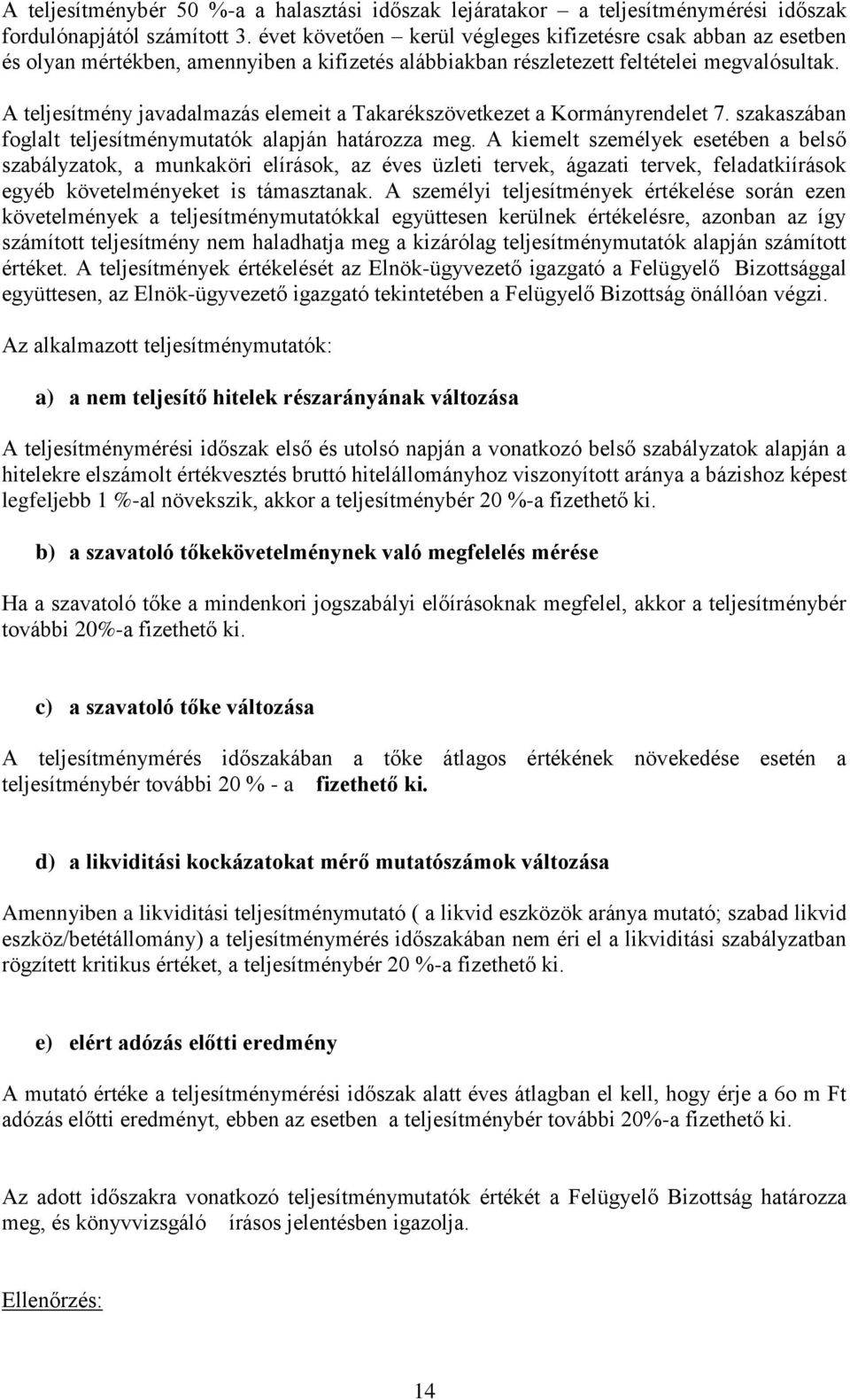 A teljesítmény javadalmazás elemeit a Takarékszövetkezet a Kormányrendelet 7. szakaszában foglalt teljesítménymutatók alapján határozza meg.