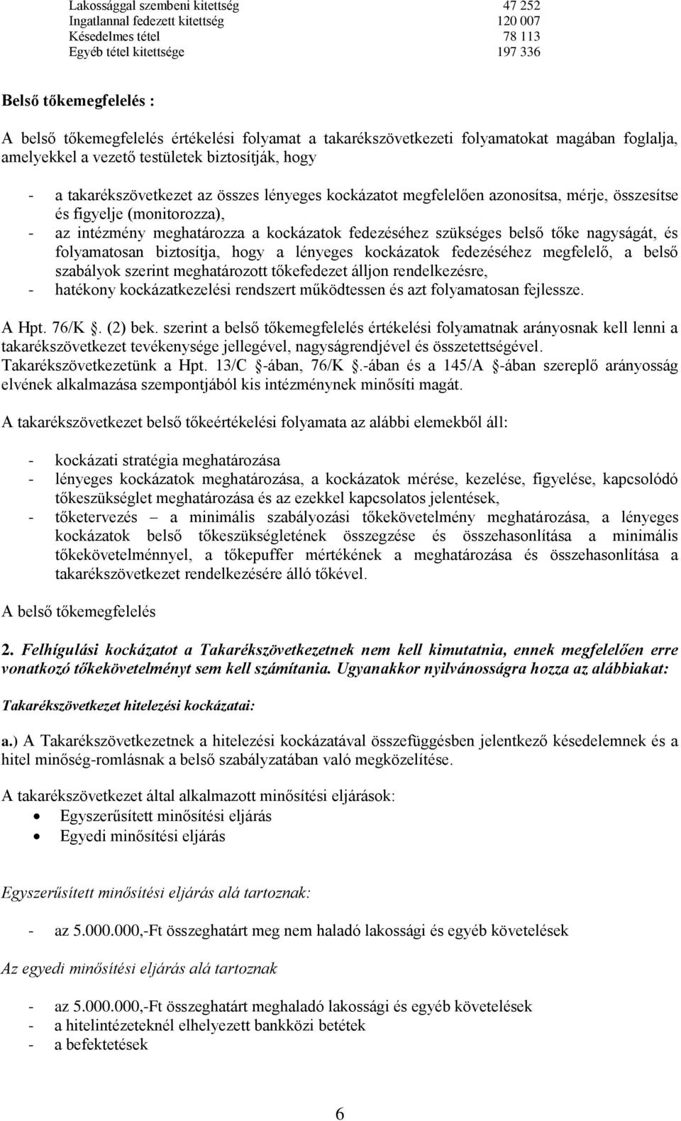 figyelje (monitorozza), - az intézmény meghatározza a kockázatok fedezéséhez szükséges belső tőke nagyságát, és folyamatosan biztosítja, hogy a lényeges kockázatok fedezéséhez megfelelő, a belső