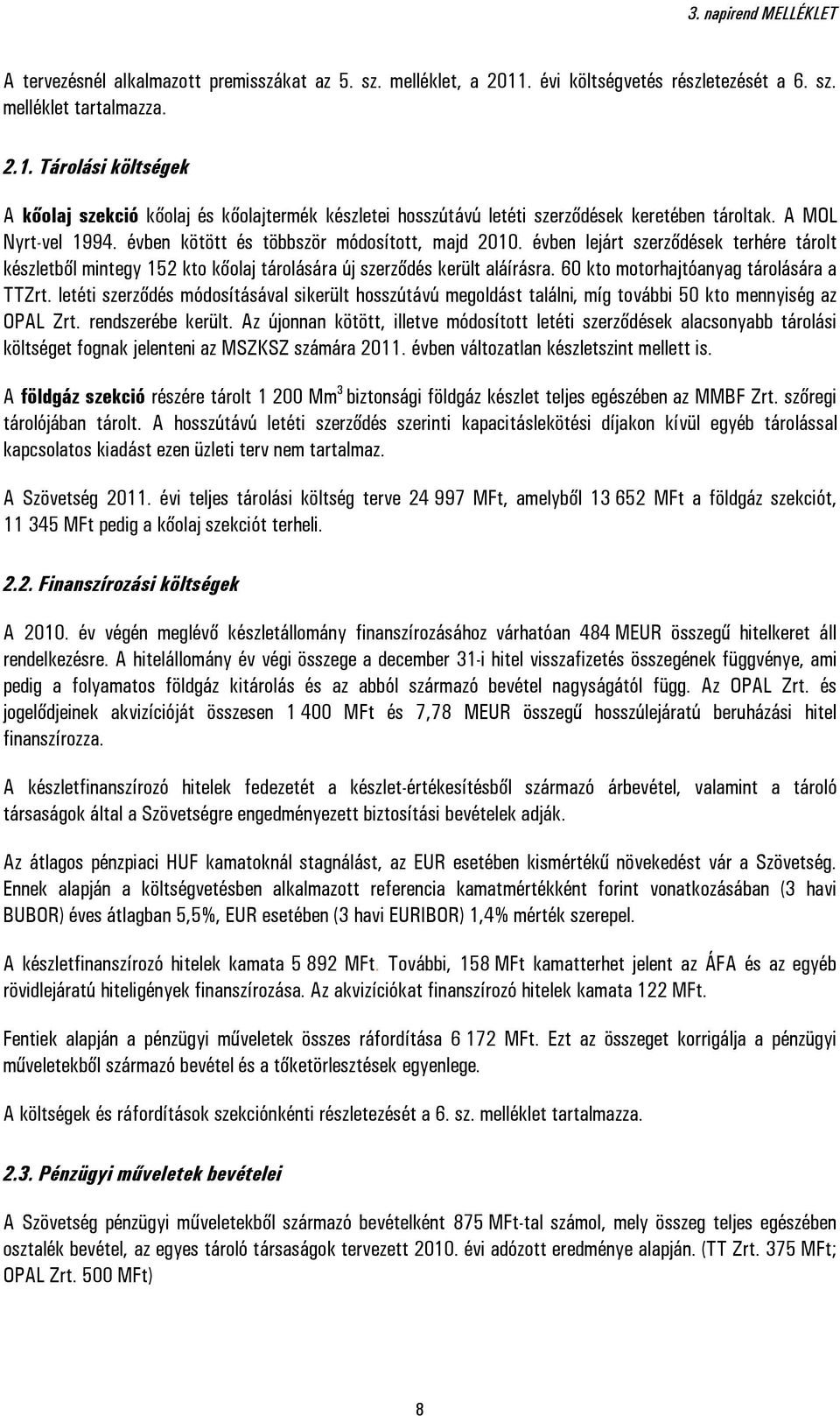 60 kto motorhajtóanyag tárolására a TTZrt. letéti szerződés módosításával sikerült hosszútávú megoldást találni, míg további 50 kto mennyiség az OPAL Zrt. rendszerébe került.