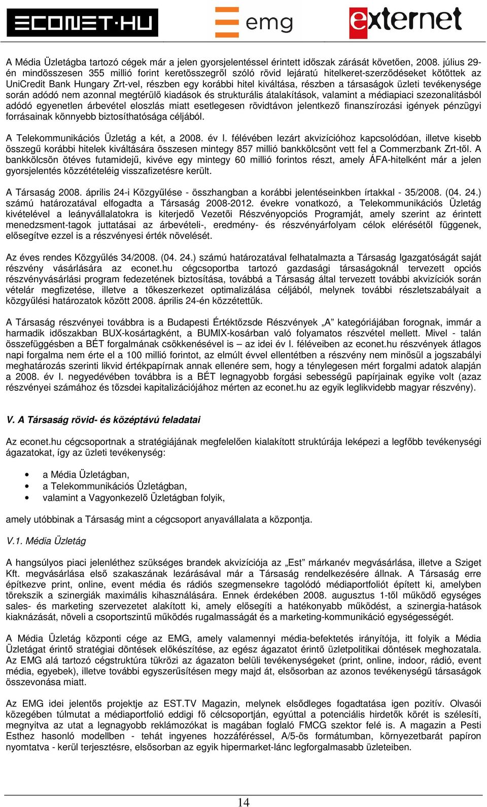társaságok üzleti tevékenysége során adódó nem azonnal megtérülő kiadások és strukturális átalakítások, valamint a médiapiaci szezonalitásból adódó egyenetlen árbevétel eloszlás miatt esetlegesen