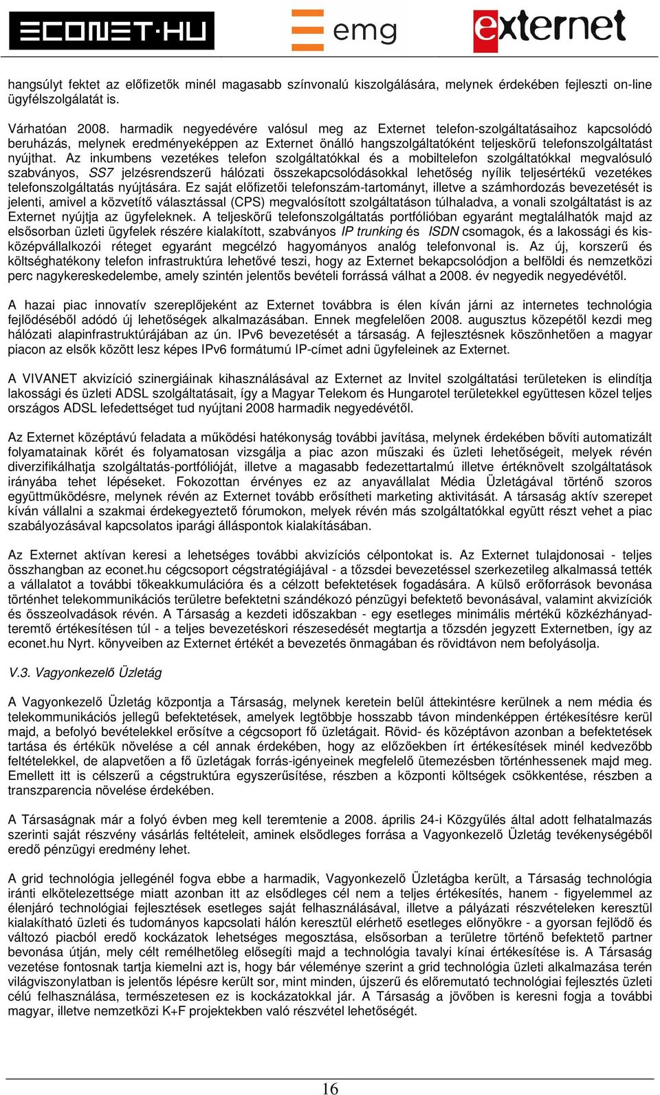 Az inkumbens vezetékes telefon szolgáltatókkal és a mobiltelefon szolgáltatókkal megvalósuló szabványos, SS7 jelzésrendszerű hálózati összekapcsolódásokkal lehetőség nyílik teljesértékű vezetékes