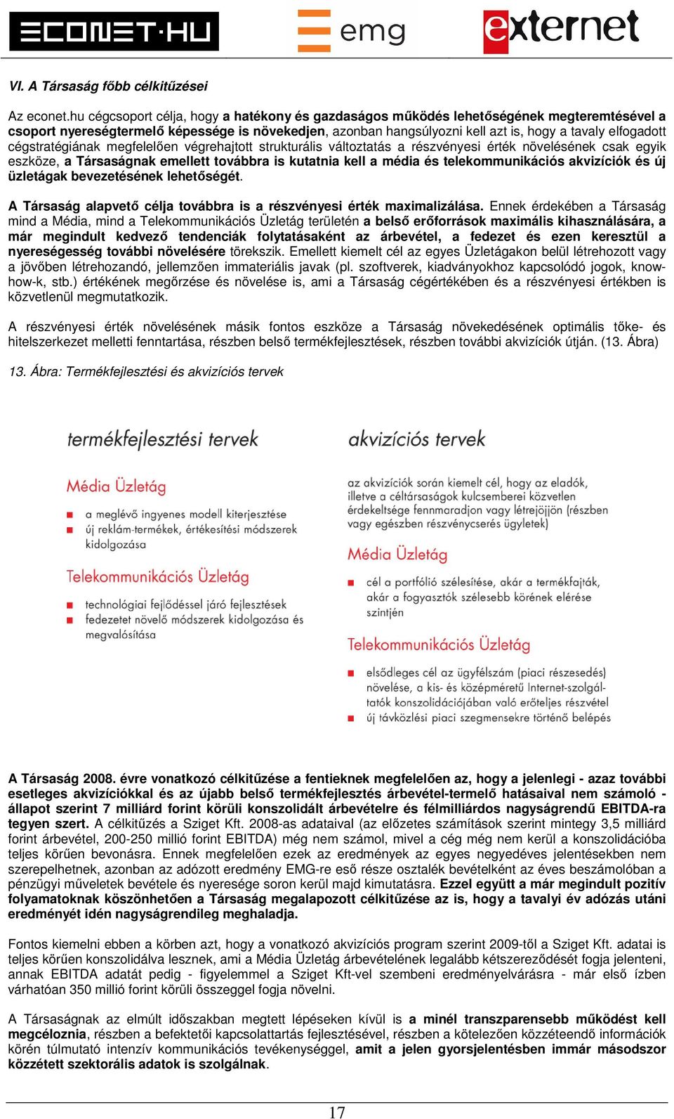 cégstratégiának megfelelően végrehajtott strukturális változtatás a részvényesi érték növelésének csak egyik eszköze, a Társaságnak emellett továbbra is kutatnia kell a média és telekommunikációs