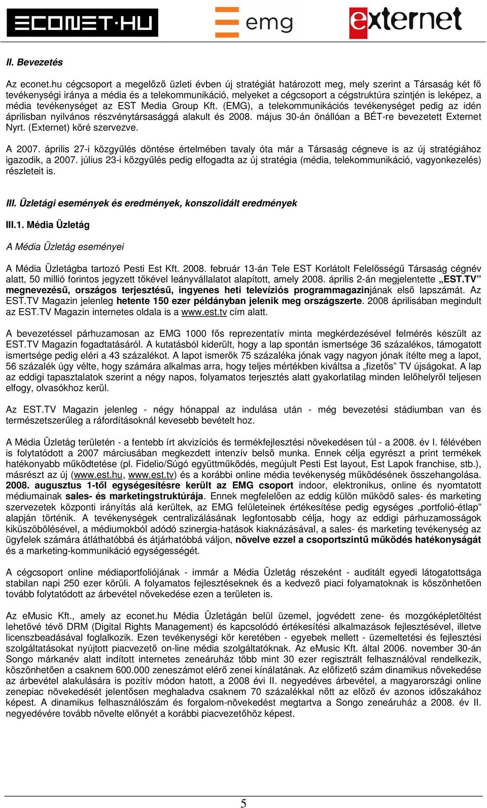 leképez, a média tevékenységet az EST Media Group Kft. (EMG), a telekommunikációs tevékenységet pedig az idén áprilisban nyilvános részvénytársasággá alakult és 2008.