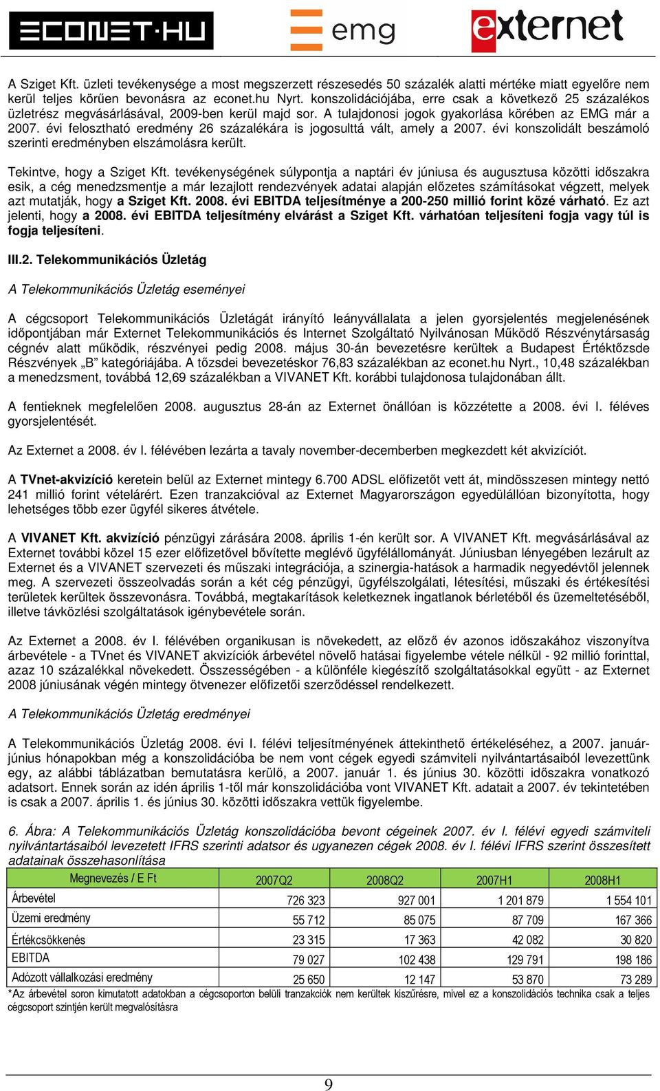 évi felosztható eredmény 26 százalékára is jogosulttá vált, amely a 2007. évi konszolidált beszámoló szerinti eredményben elszámolásra került. Tekintve, hogy a Sziget Kft.