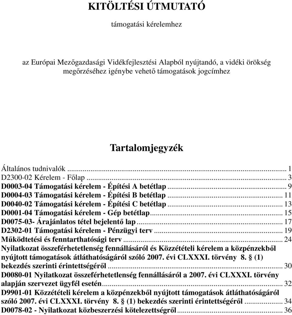 .. 11 D0040-02 Támogatási kérelem - Építési C betétlap... 13 D0001-04 Támogatási kérelem - Gép betétlap... 15 D0075-03- Árajánlatos tétel bejelentő lap... 17 D2302-01 Támogatási kérelem - Pénzügyi terv.