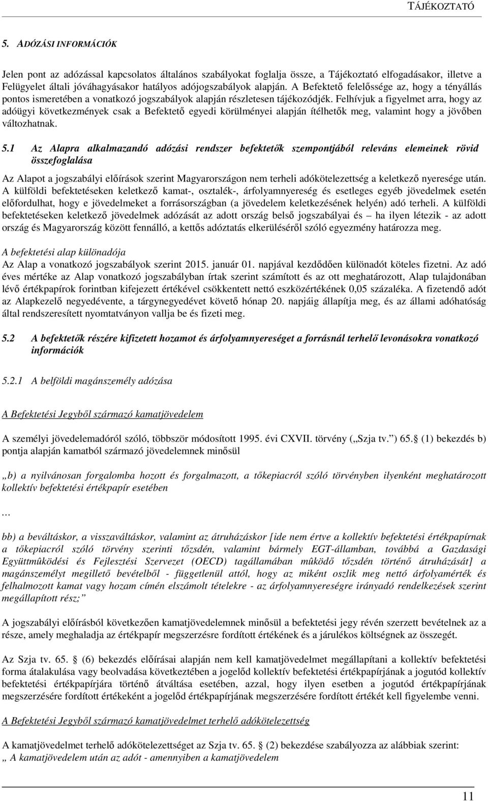 A Befektető felelőssége az, hogy a tényállás pontos ismeretében a vonatkozó jogszabályok alapján részletesen tájékozódjék.