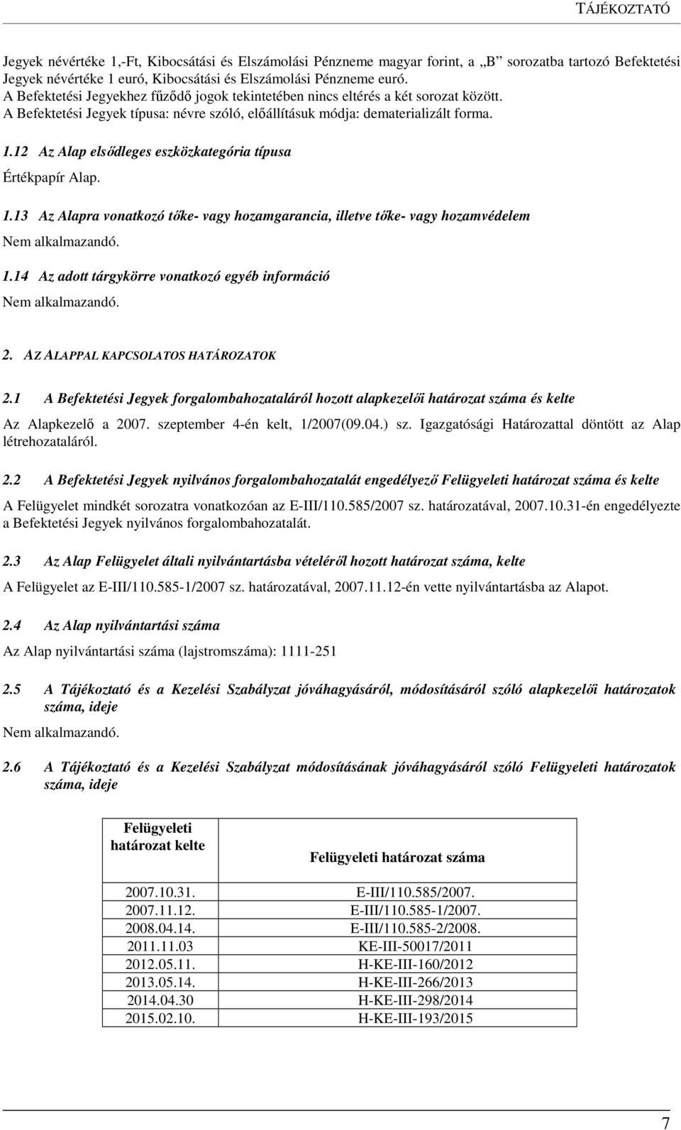 12 Az Alap elsődleges eszközkategória típusa Értékpapír Alap. 1.13 Az Alapra vonatkozó tőke- vagy hozamgarancia, illetve tőke- vagy hozamvédelem 1.14 Az adott tárgykörre vonatkozó egyéb információ 2.