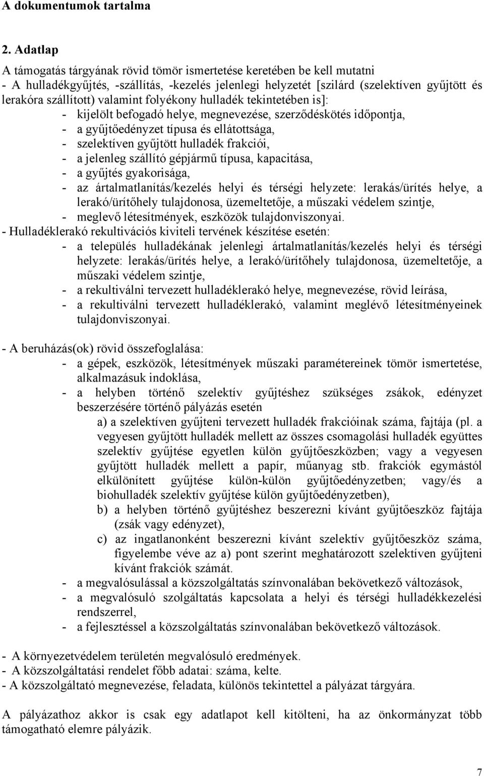 valamint folyékony hulladék tekintetében is]: - kijelölt befogadó helye, megnevezése, szerződéskötés időpontja, - a gyűjtőedényzet típusa és ellátottsága, - szelektíven gyűjtött hulladék frakciói, -