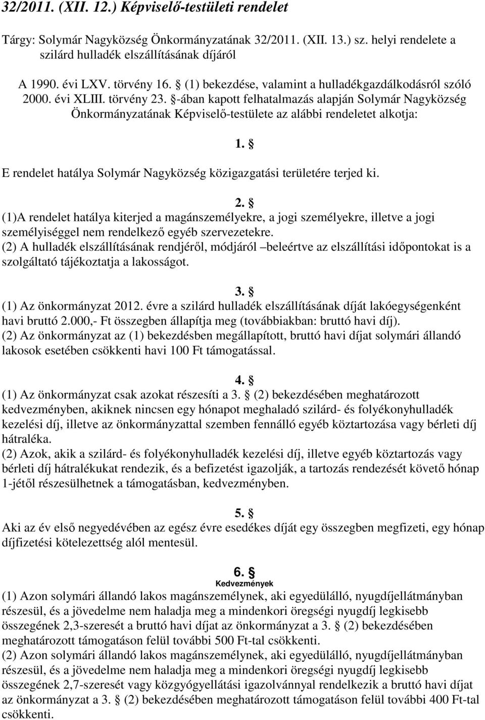 -ában kapott felhatalmazás alapján Solymár Nagyközség Önkormányzatának Képviselő-testülete az alábbi rendeletet alkotja: 1. E rendelet hatálya Solymár Nagyközség közigazgatási területére terjed ki. 2.