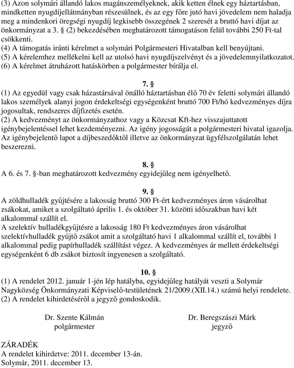 (4) A támogatás iránti kérelmet a solymári Polgármesteri Hivatalban kell benyújtani. (5) A kérelemhez mellékelni kell az utolsó havi nyugdíjszelvényt és a jövedelemnyilatkozatot.