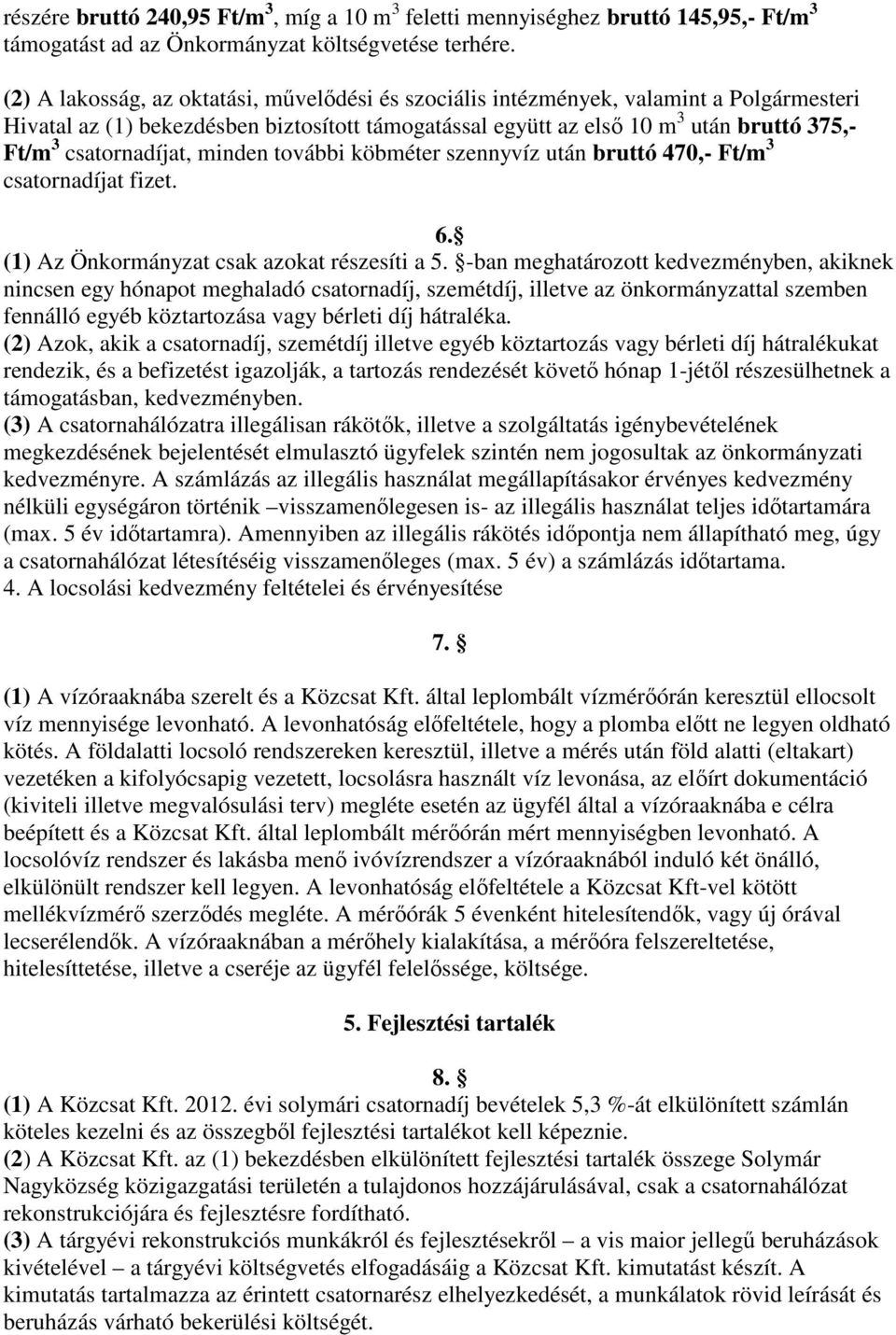 csatornadíjat, minden további köbméter szennyvíz után bruttó 470,- Ft/m 3 csatornadíjat fizet. 6. (1) Az Önkormányzat csak azokat részesíti a 5.