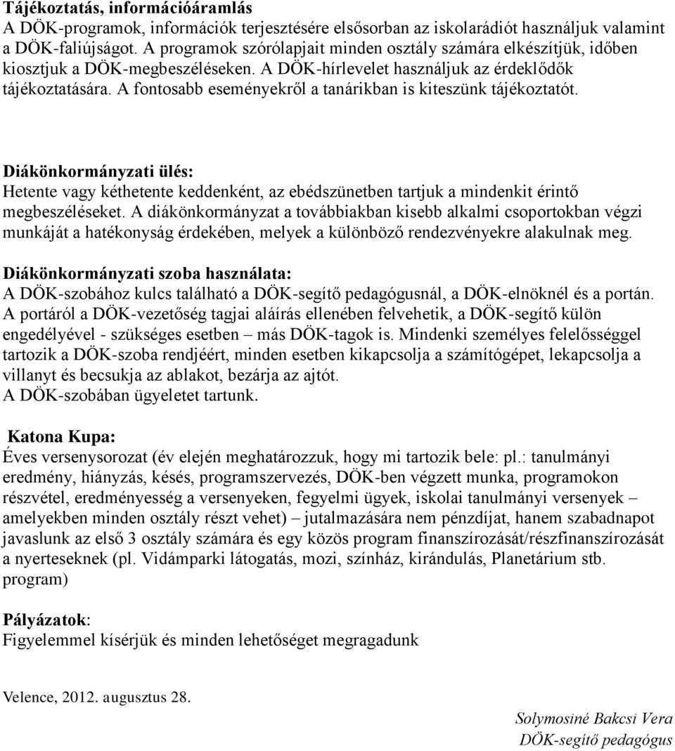 A fontosabb eseményekről a tanárikban is kiteszünk tájékoztatót. Diákönkormányzati ülés: Hetente vagy kéthetente keddenként, az ebédszünetben tartjuk a mindenkit érintő megbeszéléseket.