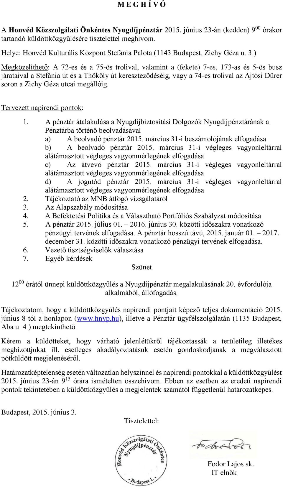 ) Megközelíthető: A 72-es és a 75-ös trolival, valamint a (fekete) 7-es, 173-as és 5-ös busz járataival a Stefánia út és a Thököly út kereszteződéséig, vagy a 74-es trolival az Ajtósi Dürer soron a