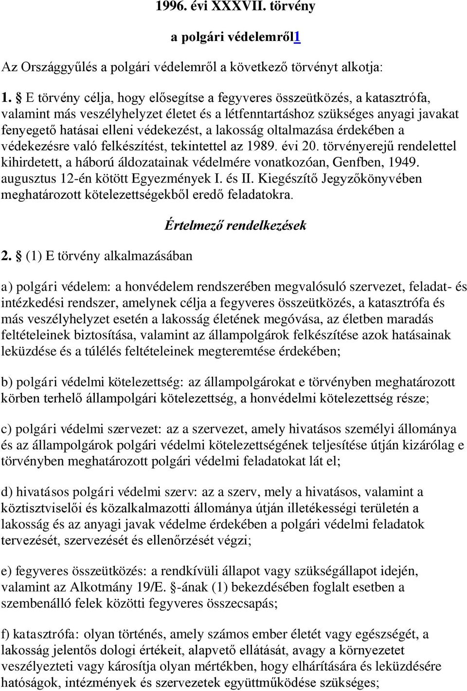 lakosság oltalmazása érdekében a védekezésre való felkészítést, tekintettel az 1989. évi 20. törvényerejű rendelettel kihirdetett, a háború áldozatainak védelmére vonatkozóan, Genfben, 1949.