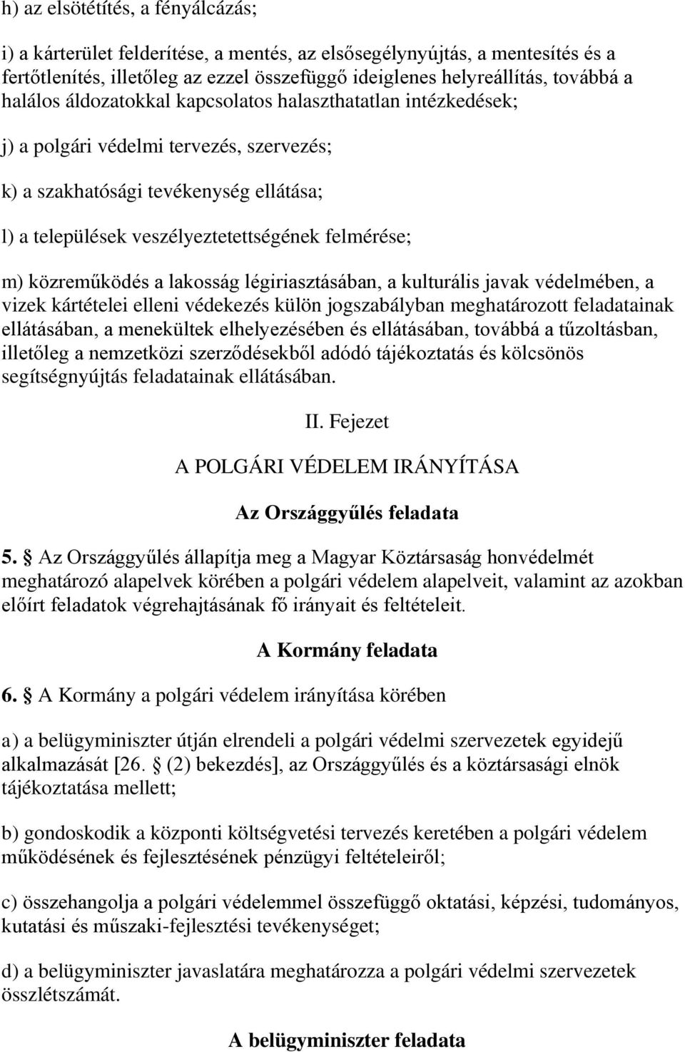 közreműködés a lakosság légiriasztásában, a kulturális javak védelmében, a vizek kártételei elleni védekezés külön jogszabályban meghatározott feladatainak ellátásában, a menekültek elhelyezésében és