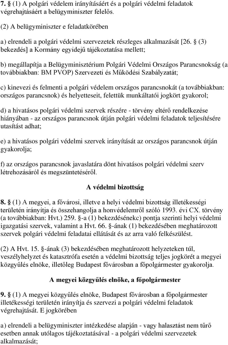 (3) bekezdés] a Kormány egyidejű tájékoztatása mellett; b) megállapítja a Belügyminisztérium Polgári Védelmi Országos Parancsnokság (a továbbiakban: BM PVOP) Szervezeti és Működési Szabályzatát; c)