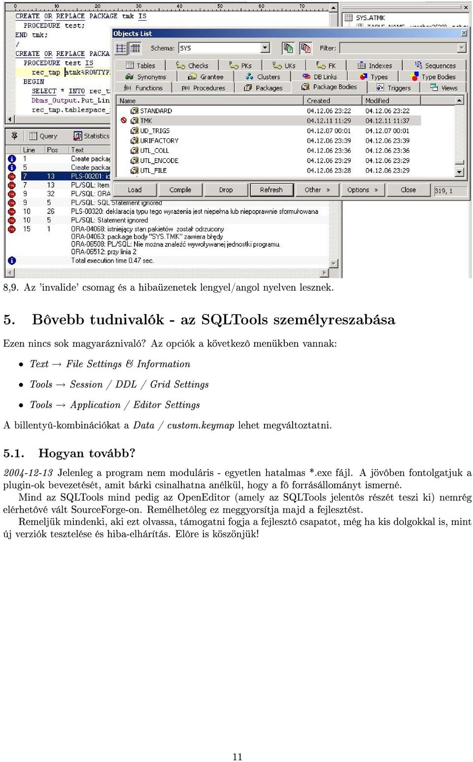 keymap lehet megváltoztatni. 5.1. Hogyan tovább? 2004-12-13 Jelenleg a program nem moduláris - egyetlen hatalmas *.exe fájl.