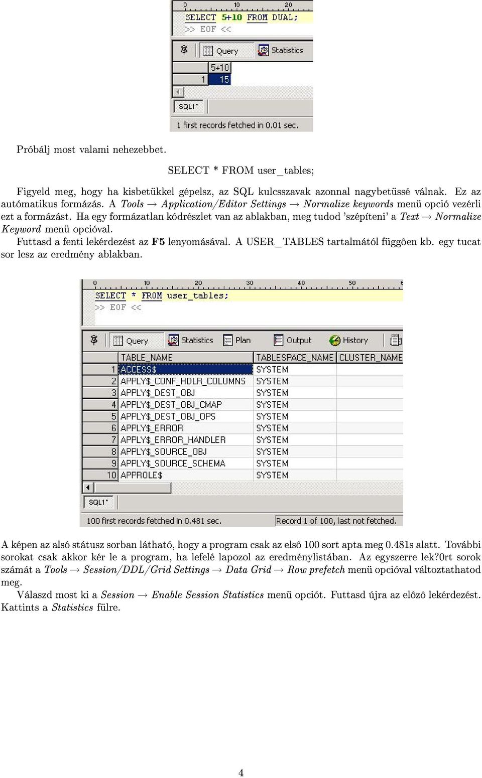 Futtasd a fenti lekérdezést az F5 lenyomásával. A USER_TABLES tartalmától függôen kb. egy tucat sor lesz az eredmény ablakban.