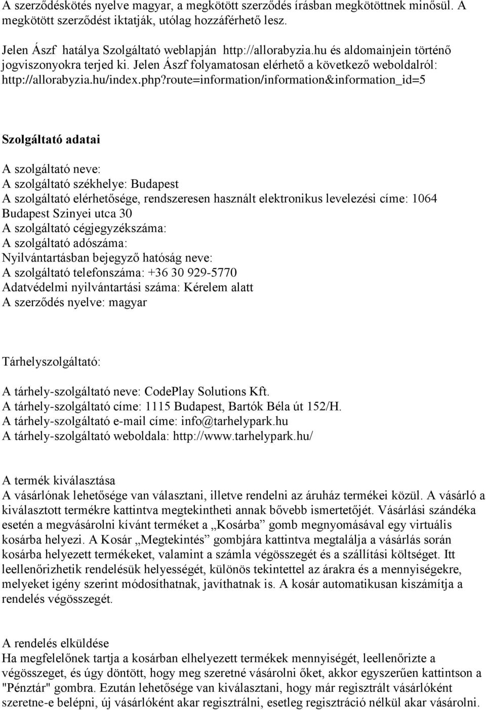 php?route=information/information&information_id=5 Szolgáltató adatai A szolgáltató neve: A szolgáltató székhelye: Budapest A szolgáltató elérhetősége, rendszeresen használt elektronikus levelezési