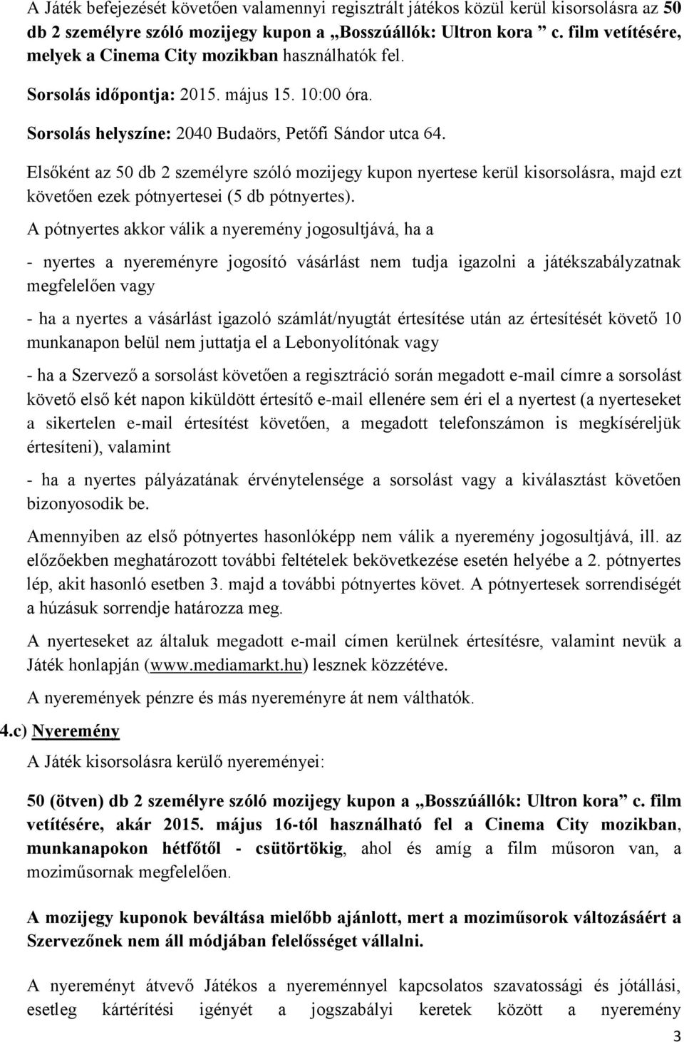 Elsőként az 50 db 2 személyre szóló mozijegy kupon nyertese kerül kisorsolásra, majd ezt követően ezek pótnyertesei (5 db pótnyertes).