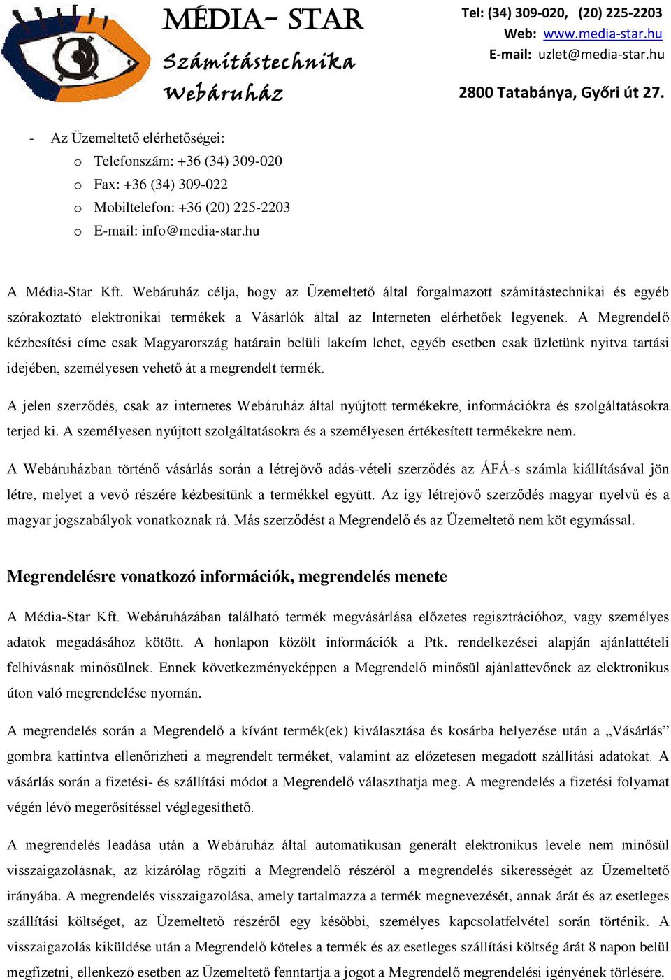 A Megrendelő kézbesítési címe csak Magyarország határain belüli lakcím lehet, egyéb esetben csak üzletünk nyitva tartási idejében, személyesen vehető át a megrendelt termék.