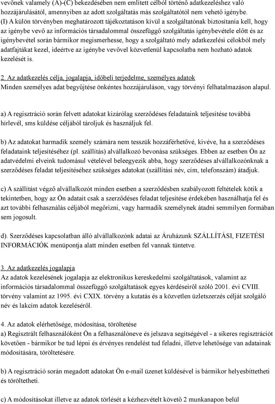 igénybevétel során bármikor megismerhesse, hogy a szolgáltató mely adatkezelési célokból mely adatfajtákat kezel, ideértve az igénybe vevővel közvetlenül kapcsolatba nem hozható adatok kezelését is.