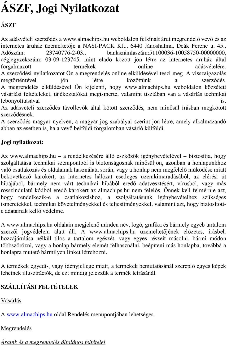 A szerződési nyilatkozatot Ön a megrendelés online elküldésével teszi meg. A visszaigazolás megtörténtével jön létre közöttünk a szerződés. A megrendelés elküldésével Ön kijelenti, hogy www.almachips.